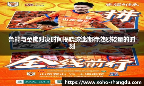 鲁能与柔佛对决时间揭晓球迷期待激烈较量的时刻